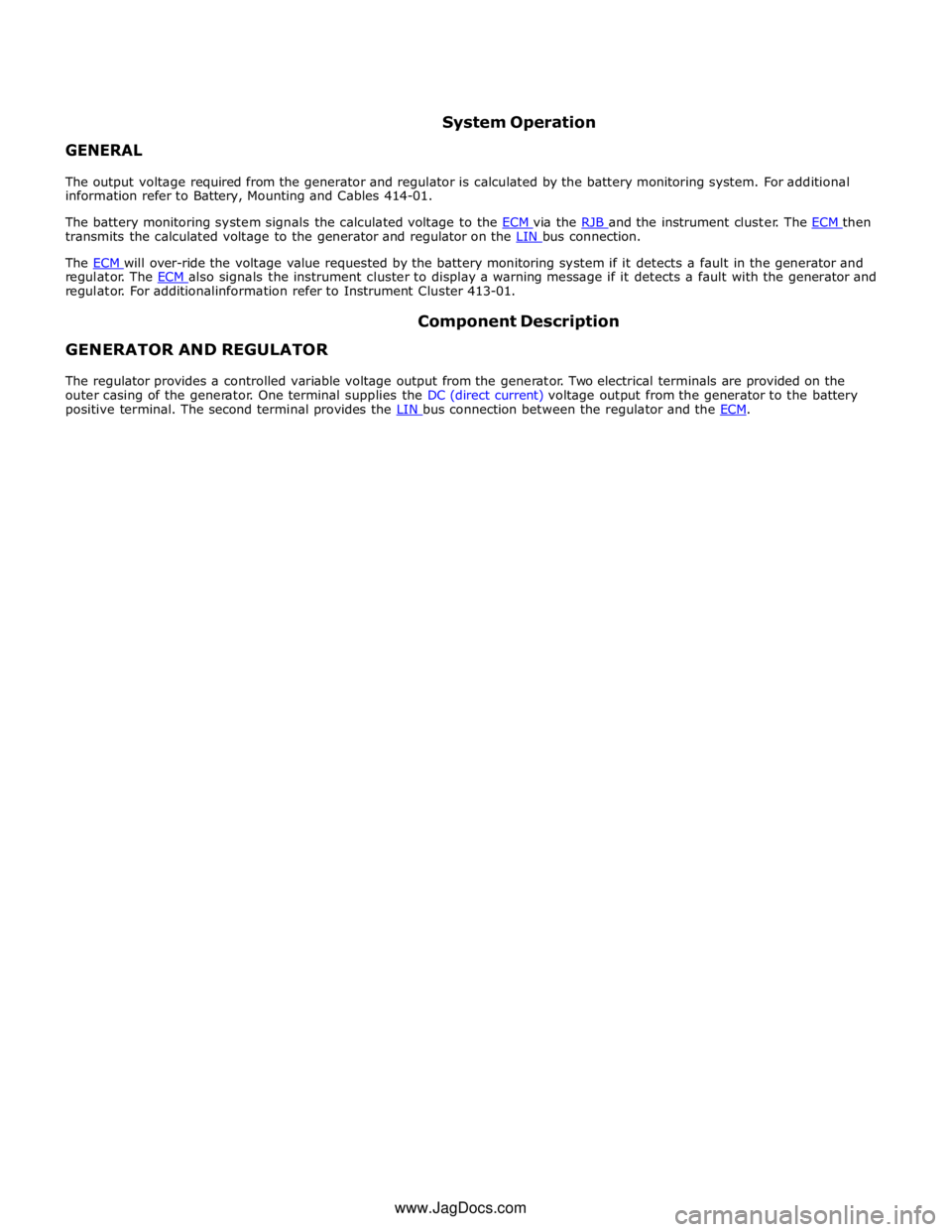 JAGUAR XFR 2010 1.G Workshop Manual transmits the calculated voltage to the generator and regulator on the LIN bus connection.  
The ECM will over-ride the voltage value requested by the battery monitoring system if it detects a fault i