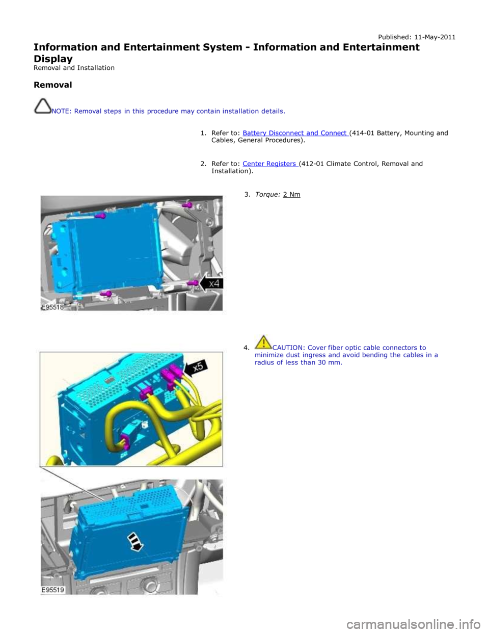 JAGUAR XFR 2010 1.G Workshop Manual Published: 11-May-2011
Information and Entertainment System - Information and Entertainment Display
Removal and Installation
Removal
NOTE: Removal steps in this procedure may contain install JAGUAR XFR 2010 1.G Workshop Manual Published: 11-May-2011
Information and Entertainment System - Information and Entertainment Display
Removal and Installation
Removal
NOTE: Removal steps in this procedure may contain install