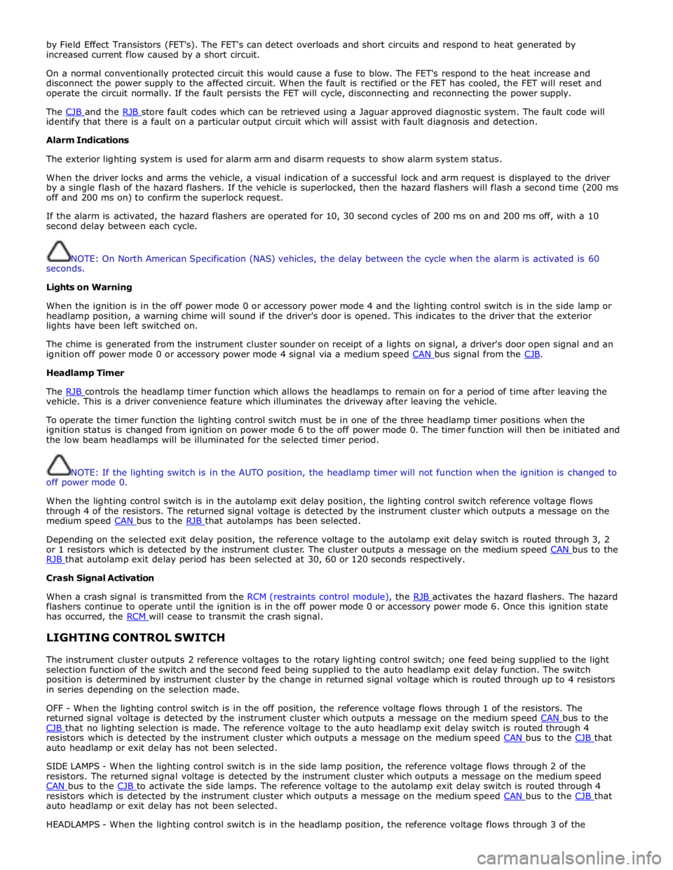 JAGUAR XFR 2010 1.G Owners Manual by Field Effect Transistors (FETs). The FETs can detect overloads and short circuits and respond to heat generated by 
increased current flow caused by a short circuit. 
 
On a normal conventionally