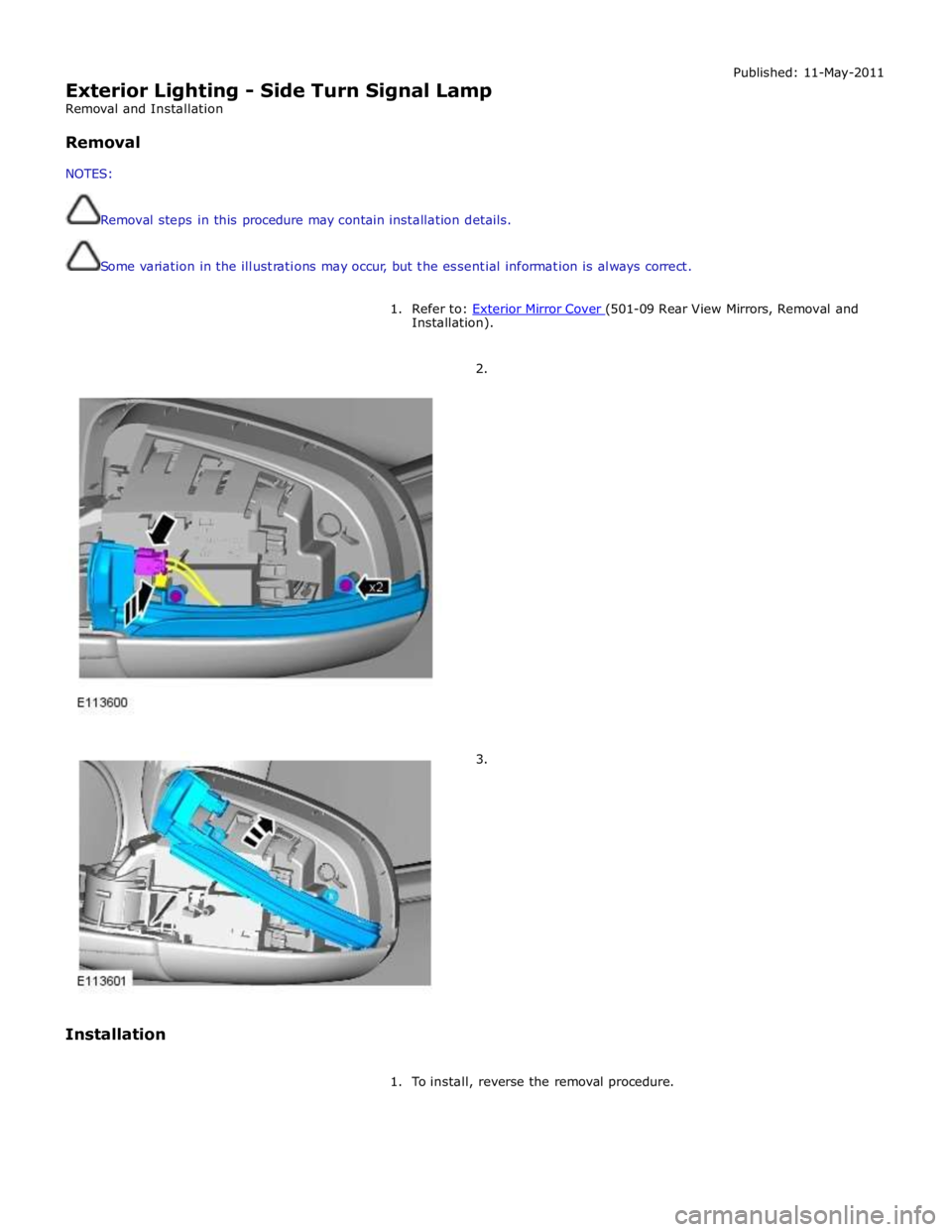 JAGUAR XFR 2010 1.G Workshop Manual
Exterior Lighting - Side Turn Signal Lamp
Removal and Installation
Removal
NOTES:
Removal steps in this procedure may contain installation details.
Some variation in the illustratio JAGUAR XFR 2010 1.G Workshop Manual
Exterior Lighting - Side Turn Signal Lamp
Removal and Installation
Removal
NOTES:
Removal steps in this procedure may contain installation details.
Some variation in the illustratio