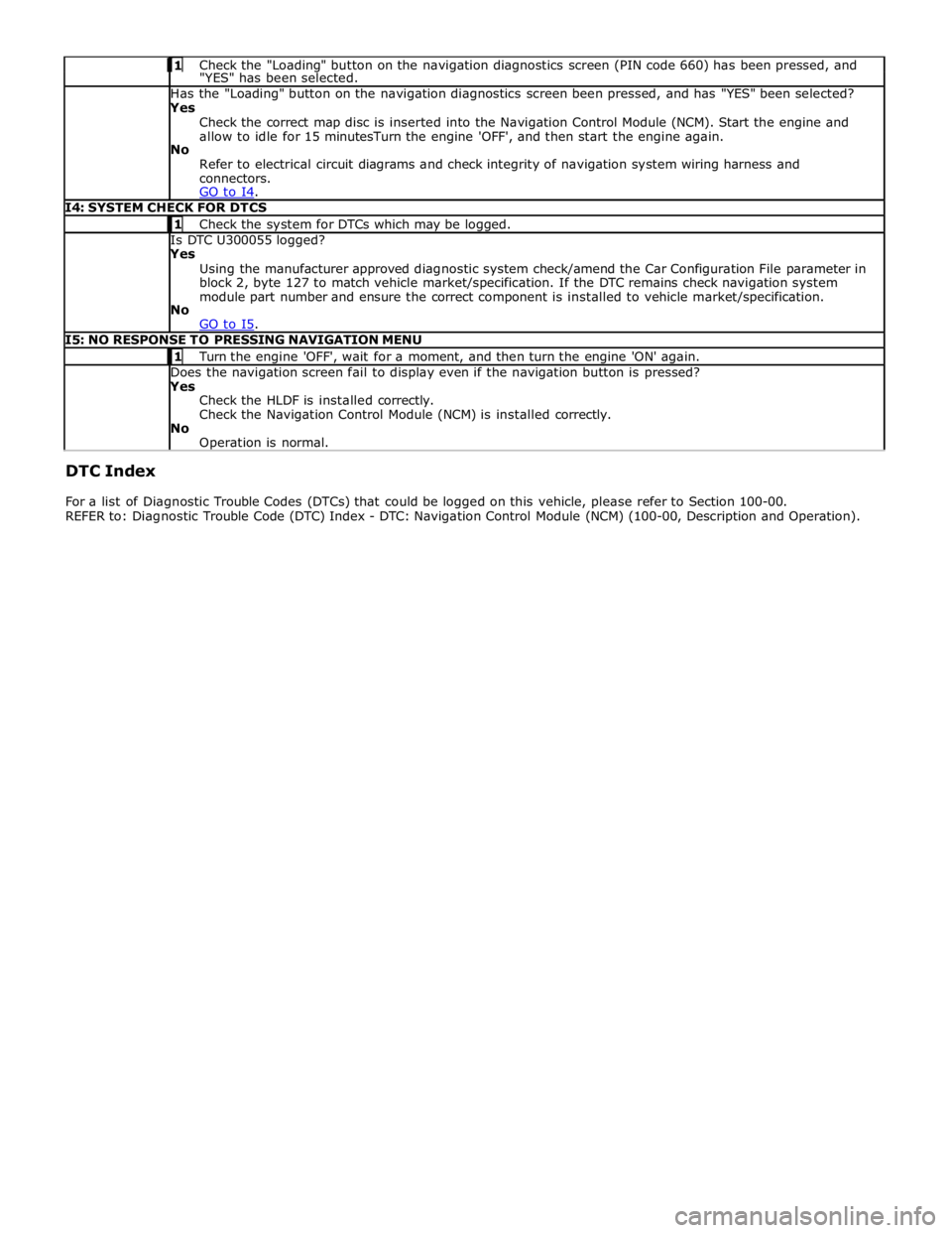 JAGUAR XFR 2010 1.G Repair Manual  Check the "Loading" button on the navigation diagnostics screen (PIN code 660) has been pressed, and "YES" has been selected.  Has the "Loading" button on the navigation diagnostics screen been press