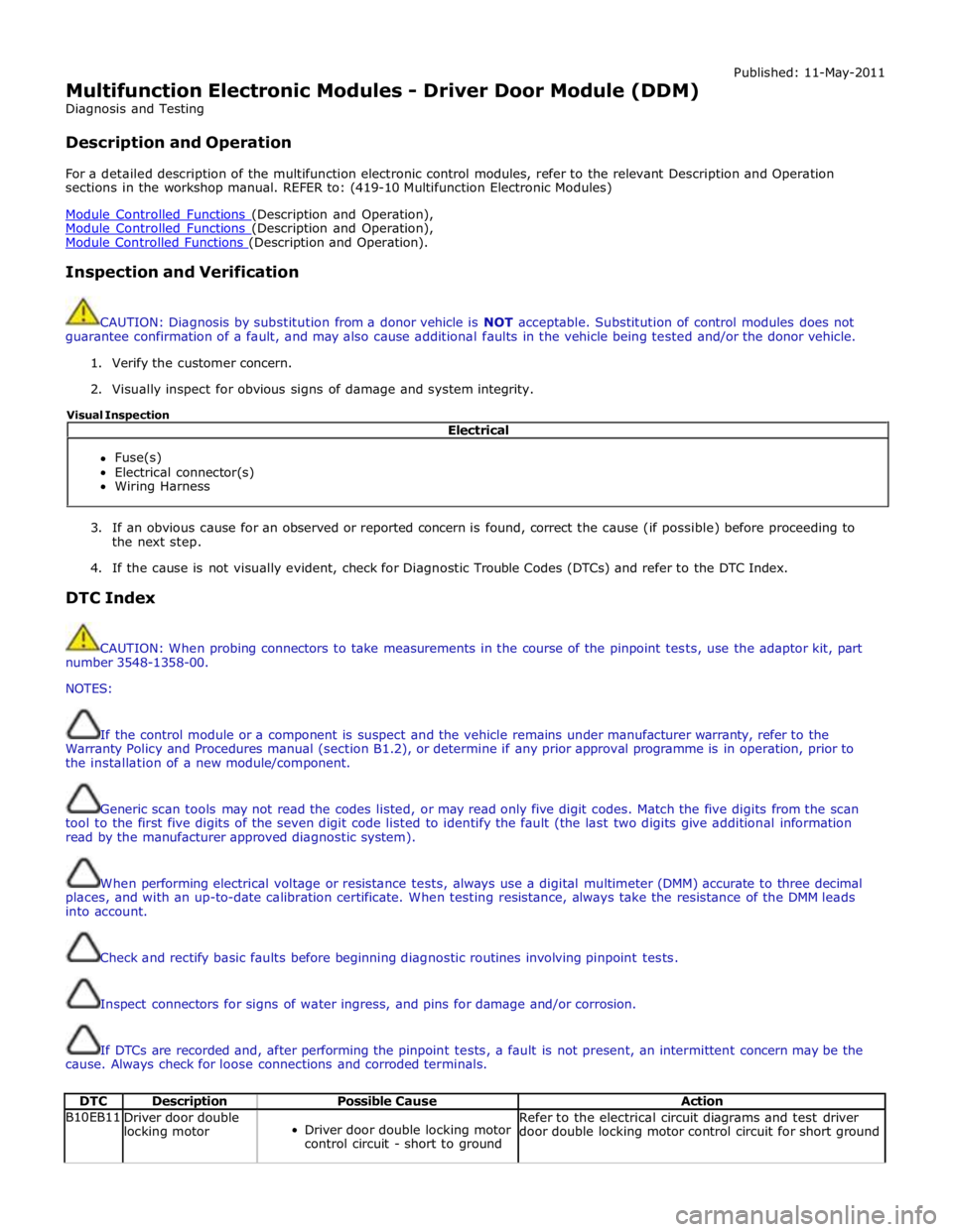 JAGUAR XFR 2010 1.G Repair Manual  
Multifunction Electronic Modules - Driver Door Module (DDM) 
Diagnosis and Testing 
 
Description and Operation Published: 11-May-2011 
 
For a detailed description of the multifunction electronic c