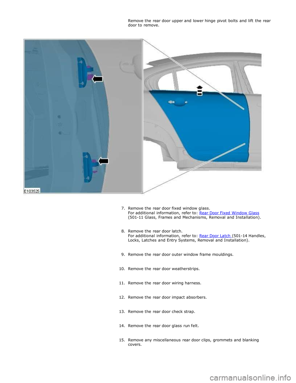 JAGUAR XFR 2010 1.G Workshop Manual (501-11 Glass, Frames and Mechanisms, Removal and Installation). 
 
8. Remove the rear door latch. 
For additional information, refer to: Rear Door Latch (501-14 Handles, Locks, Latches and Entry Syst