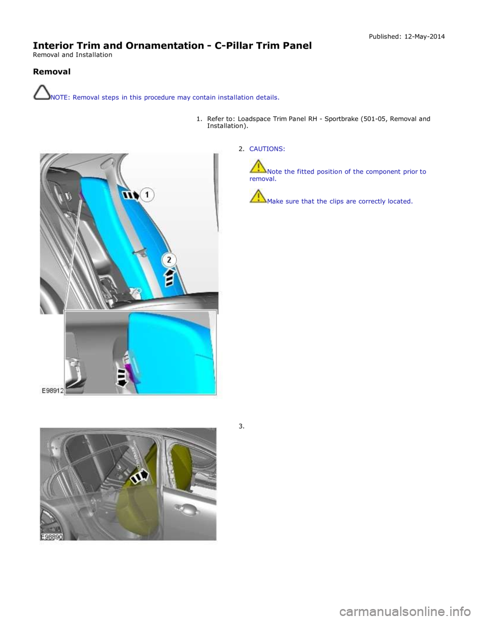 JAGUAR XFR 2010 1.G Workshop Manual
Interior Trim and Ornamentation - C-Pillar Trim Panel
Removal and Installation
Removal
NOTE: Removal steps in this procedure may contain installation details. Published: 12-May-2014
1. R JAGUAR XFR 2010 1.G Workshop Manual
Interior Trim and Ornamentation - C-Pillar Trim Panel
Removal and Installation
Removal
NOTE: Removal steps in this procedure may contain installation details. Published: 12-May-2014
1. R