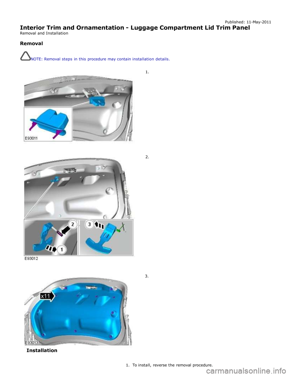 JAGUAR XFR 2010 1.G Workshop Manual Published: 11-May-2011
Interior Trim and Ornamentation - Luggage Compartment Lid Trim Panel
Removal and Installation
Removal
NOTE: Removal steps in this procedure may contain installation de JAGUAR XFR 2010 1.G Workshop Manual Published: 11-May-2011
Interior Trim and Ornamentation - Luggage Compartment Lid Trim Panel
Removal and Installation
Removal
NOTE: Removal steps in this procedure may contain installation de