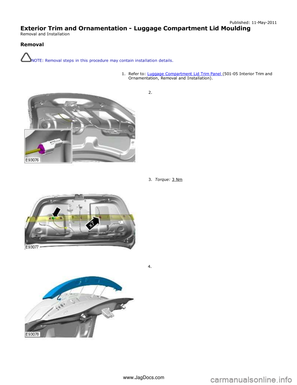 JAGUAR XFR 2010 1.G Workshop Manual Published: 11-May-2011
Exterior Trim and Ornamentation - Luggage Compartment Lid Moulding
Removal and Installation
Removal
NOTE: Removal steps in this procedure may contain installation deta JAGUAR XFR 2010 1.G Workshop Manual Published: 11-May-2011
Exterior Trim and Ornamentation - Luggage Compartment Lid Moulding
Removal and Installation
Removal
NOTE: Removal steps in this procedure may contain installation deta