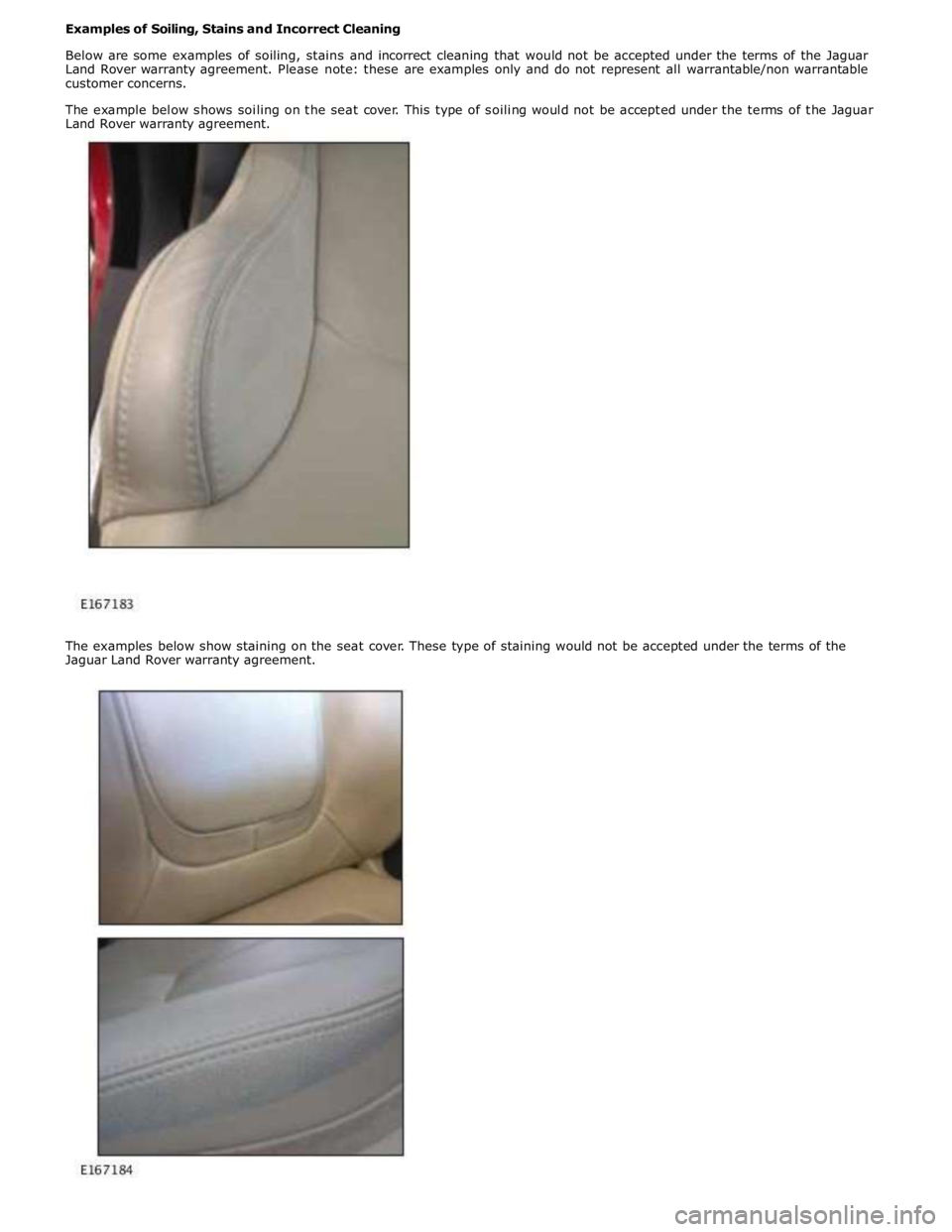JAGUAR XFR 2010 1.G Workshop Manual Examples of Soiling, Stains and Incorrect Cleaning
Below are some examples of soiling, stains and incorrect cleaning that would not be accepted under the terms of the Jaguar
Land Rover warranty ag JAGUAR XFR 2010 1.G Workshop Manual Examples of Soiling, Stains and Incorrect Cleaning
Below are some examples of soiling, stains and incorrect cleaning that would not be accepted under the terms of the Jaguar
Land Rover warranty ag