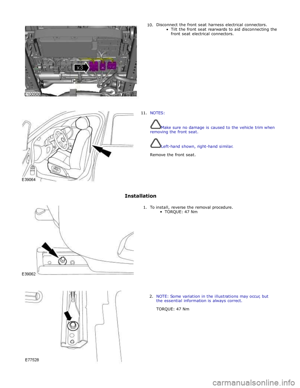 JAGUAR XFR 2010 1.G Workshop Manual 10. Disconnect the front seat harness electrical connectors. 
Tilt the front seat rearwards to aid disconnecting the 
front seat electrical connectors. 
 
 
 
 
 
 
 
 
 
 
 
 
11. NOTES: 
 
 
Make su