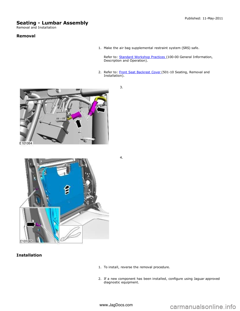 JAGUAR XFR 2010 1.G Workshop Manual Description and Operation). 
 
2. Refer to: Front Seat Backrest Cover (501-10 Seating, Removal and Installation). 
        3. 
        4. 
Installation 
 
1. To install, reverse the removal procedure.