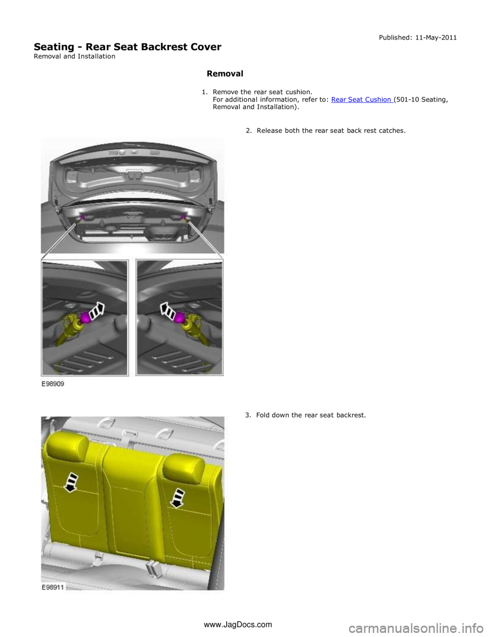 JAGUAR XFR 2010 1.G Workshop Manual Removal and Installation). 
 
        2.  Release both the rear seat back rest catches. 
3. Fold down the rear seat backrest. www.JagDocs.com 