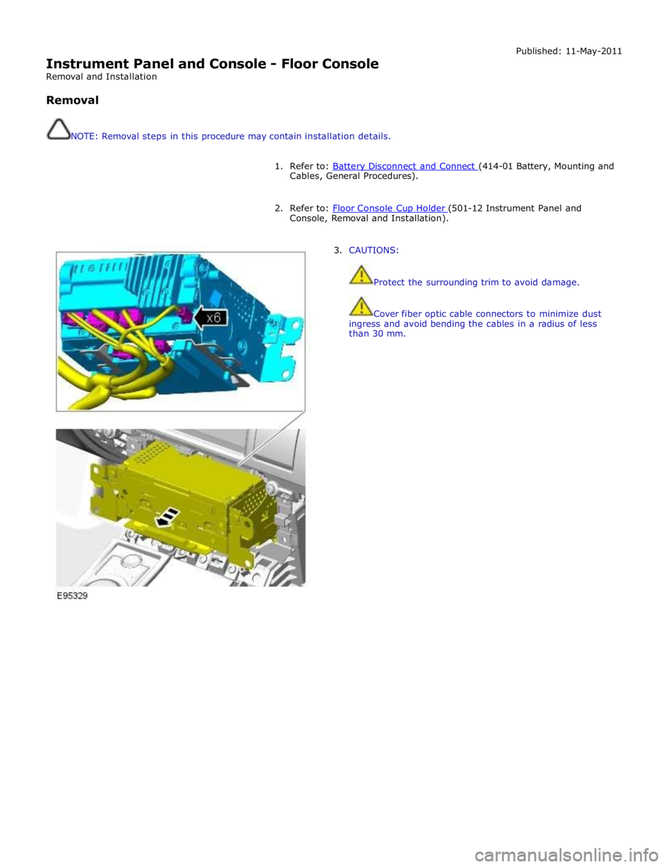 JAGUAR XFR 2010 1.G Workshop Manual  
Instrument Panel and Console - Floor Console 
Removal and Installation 
 
Removal 
 
 
NOTE: Removal steps in this procedure may contain installation details. Published: 11-May-2011 
 
1. Refer to: 