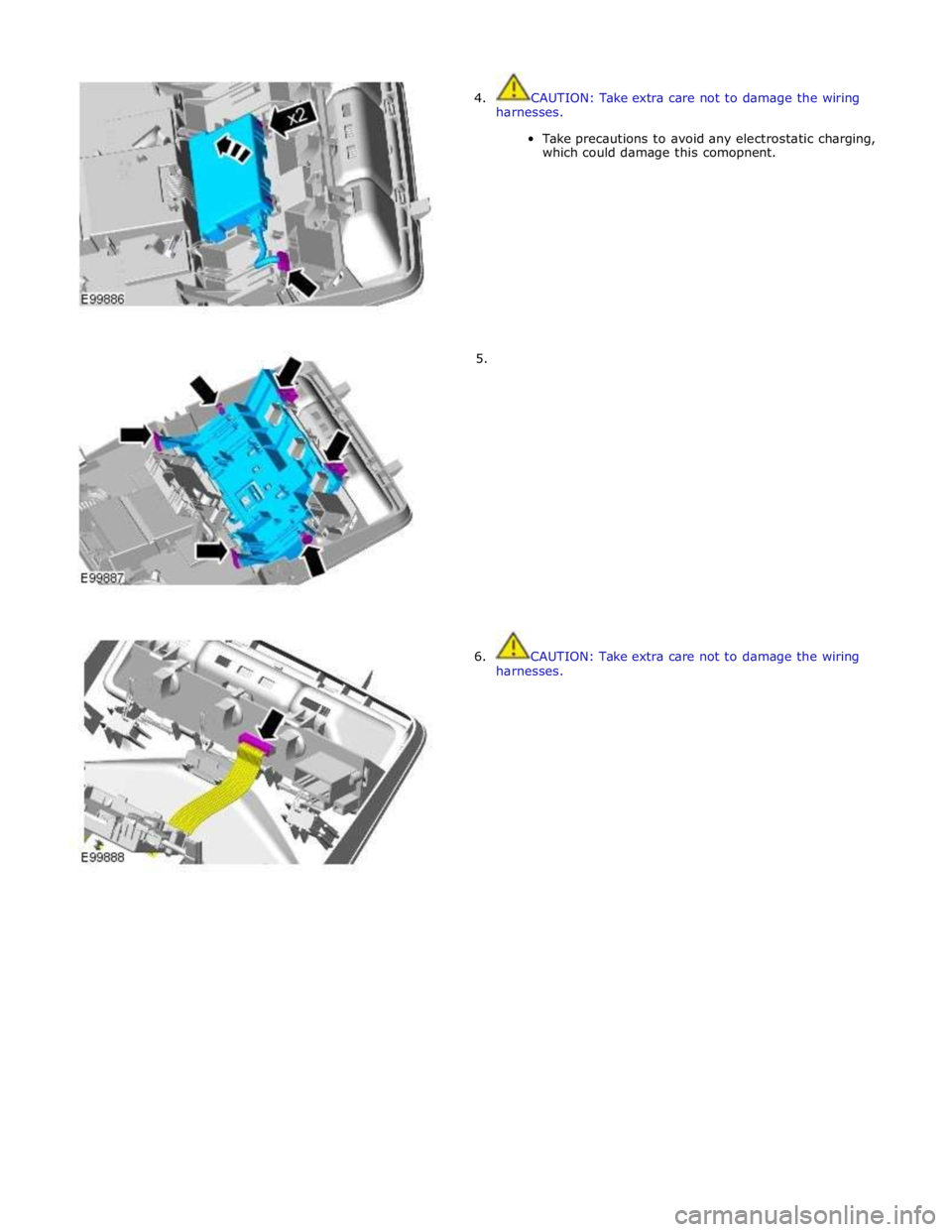 JAGUAR XFR 2010 1.G Workshop Manual  
4.  CAUTION: Take extra care not to damage the wiring 
harnesses. 
 
Take precautions to avoid any electrostatic charging, 
which could damage this comopnent. 
 
 
 
 
 
 
 
 
 
 
 
 
        5. 
6.