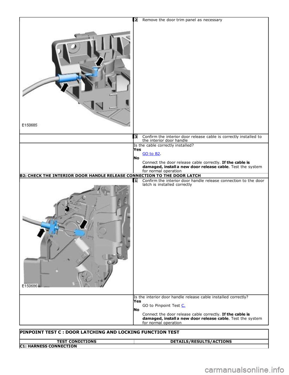 JAGUAR XFR 2010 1.G Workshop Manual  Remove the door trim panel as necessary   3 Confirm the interior door release cable is correctly installed to the interior door handle  Is the cable correctly installed? 
Yes 
GO to B2. No 
Connect t