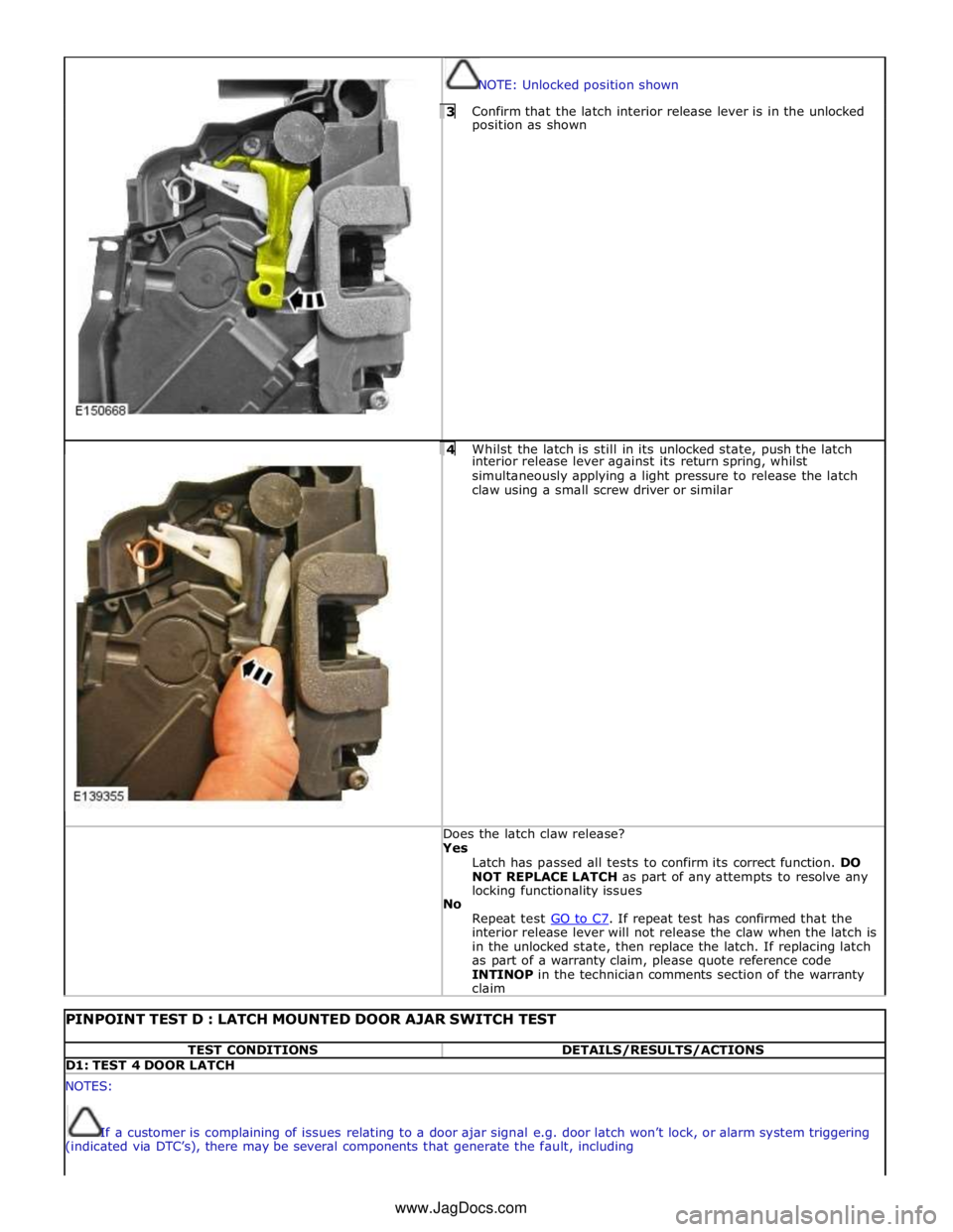 JAGUAR XFR 2010 1.G Workshop Manual  
  
NOTE: Unlocked position shown 3 Confirm that the latch interior release lever is in the unlocked position as shown  
 
 4 Whilst the latch is still in its unlocked state, push the latch interior 