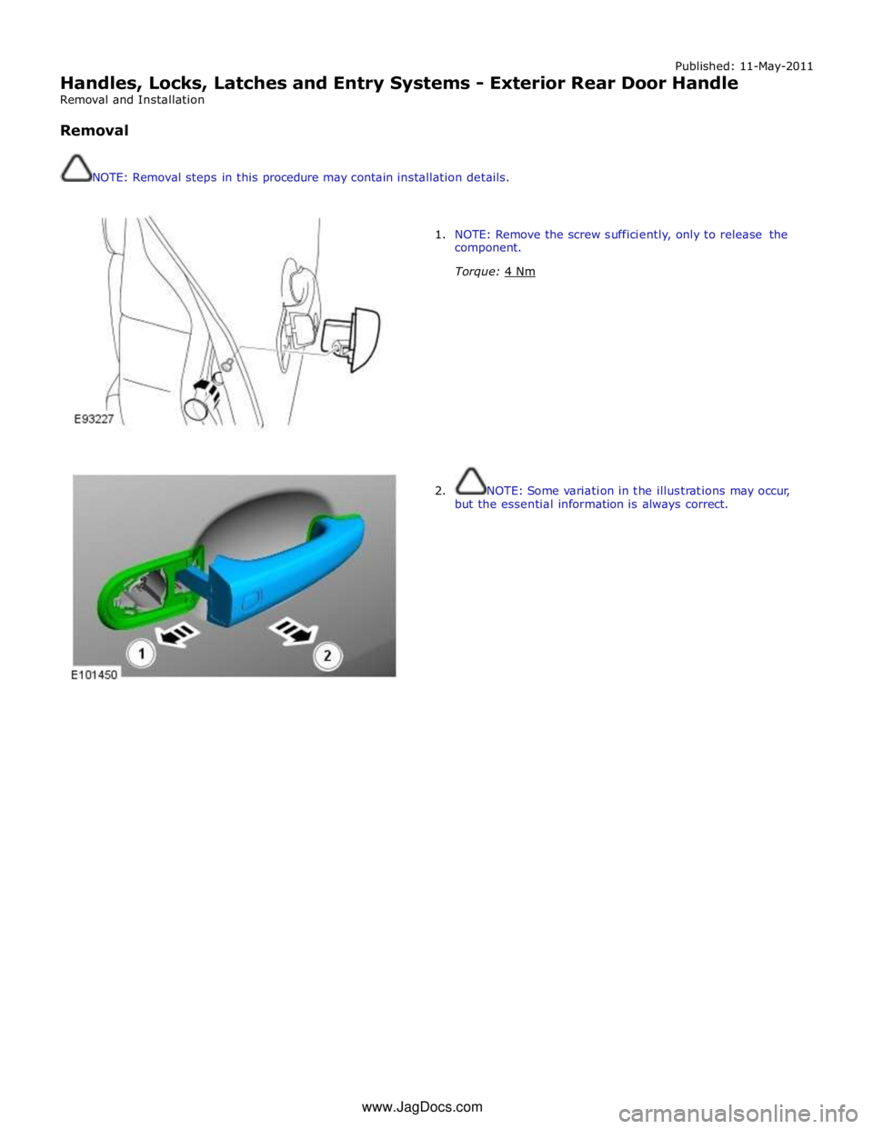 JAGUAR XFR 2010 1.G Workshop Manual Published: 11-May-2011 
Handles, Locks, Latches and Entry Systems - Exterior Rear Door Handle 
Removal and Installation 
 
Removal 
 
 
NOTE: Removal steps in this procedure may contain installation d