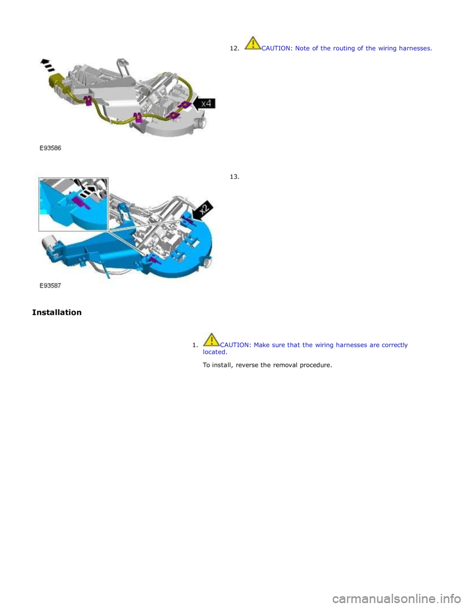 JAGUAR XFR 2010 1.G Workshop Manual  
 
 
 
 
 
Installation  
12. 
 
 
 
 
 
 
 
 
 
 
 
 
 
 
 
 
13.  
CAUTION: Note of the routing of the wiring harnesses. 
 
 
1.  CAUTION: Make sure that the wiring harnesses are correctly 
located