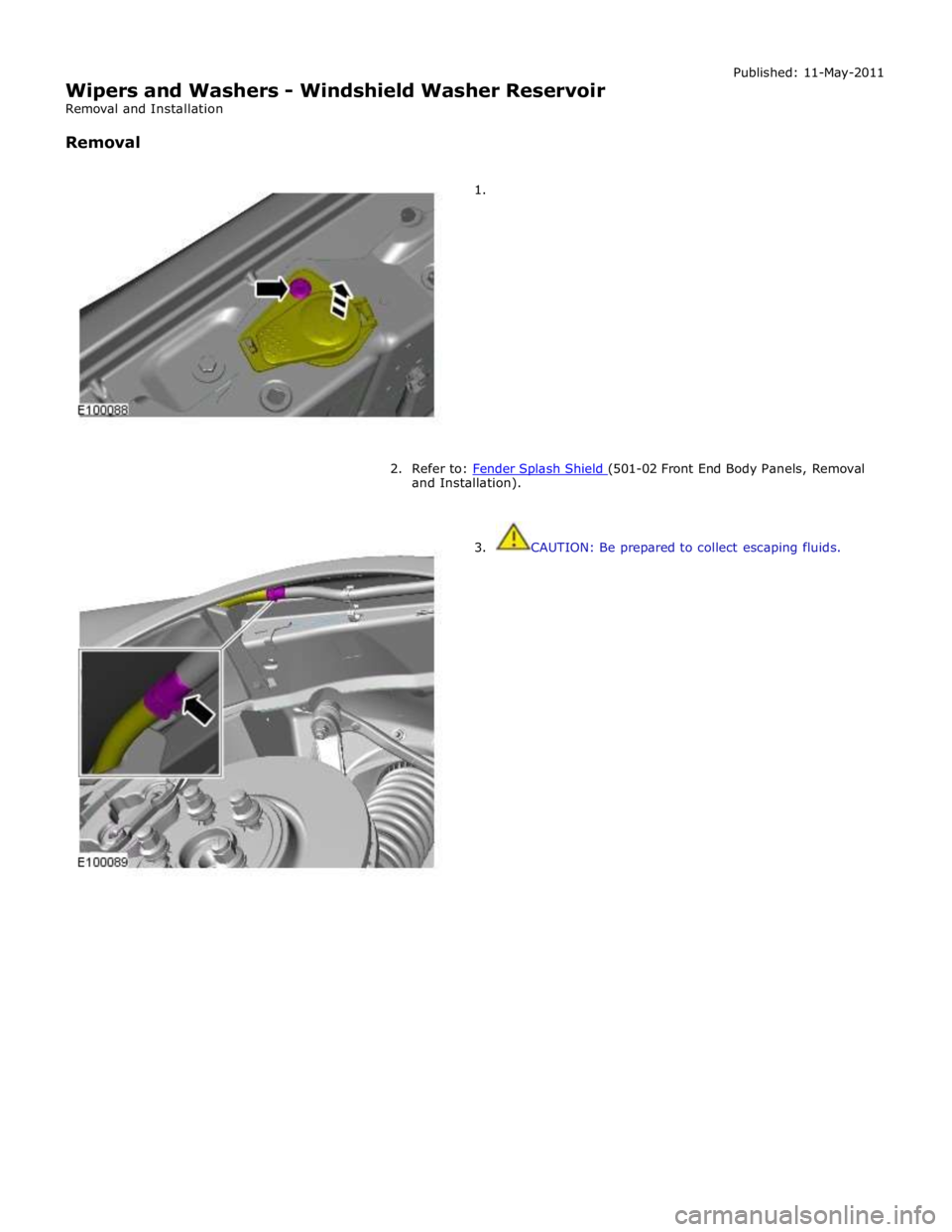 JAGUAR XFR 2010 1.G User Guide
Wipers and Washers - Windshield Washer Reservoir
Removal and Installation
Removal Published: 11-May-2011
1.
2. Refer to: Fender Splash Shield (501-02 Front End Bo JAGUAR XFR 2010 1.G User Guide
Wipers and Washers - Windshield Washer Reservoir
Removal and Installation
Removal Published: 11-May-2011
1.
2. Refer to: Fender Splash Shield (501-02 Front End Bo