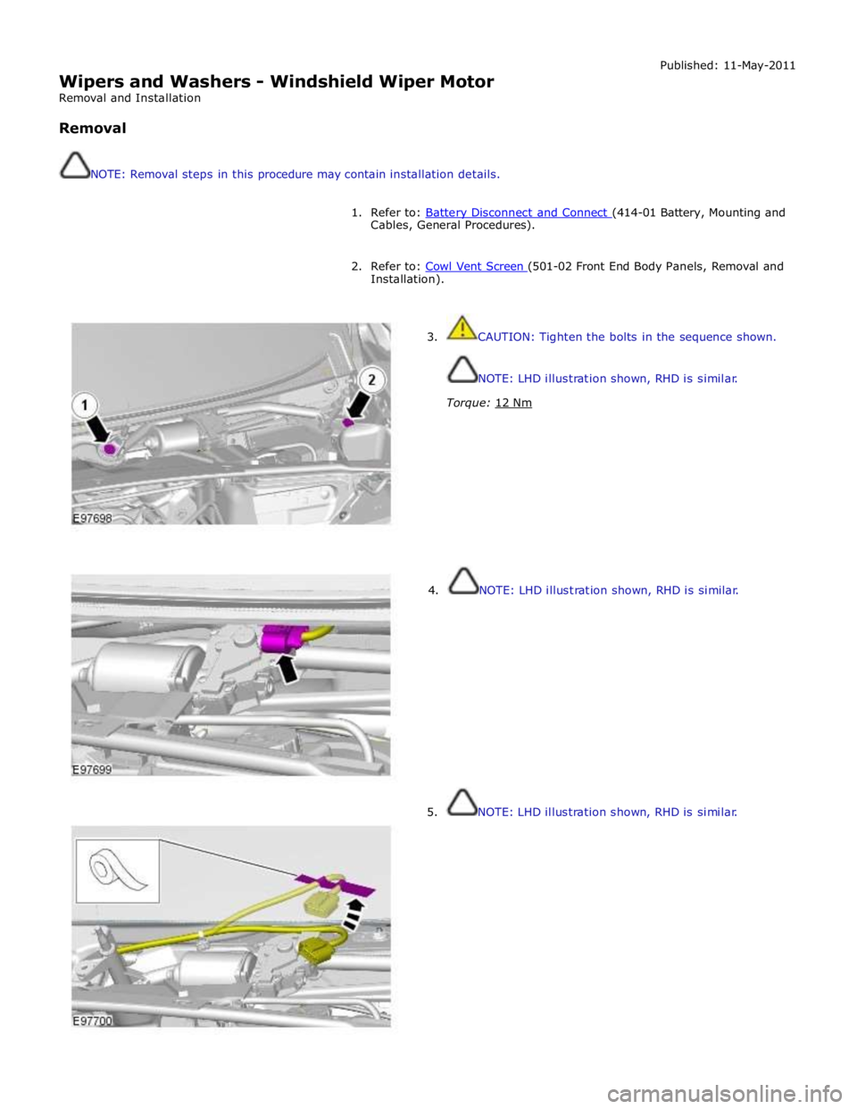 JAGUAR XFR 2010 1.G Manual Online  
Wipers and Washers - Windshield Wiper Motor 
Removal and Installation 
 
Removal 
 
 
NOTE: Removal steps in this procedure may contain installation details. Published: 11-May-2011 
 
1. Refer to: B