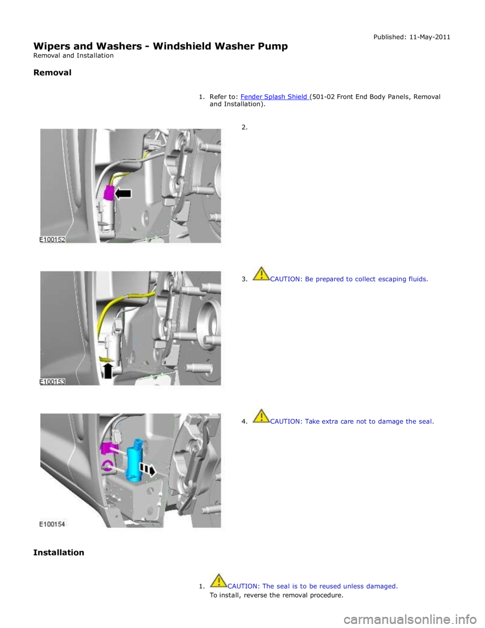 JAGUAR XFR 2010 1.G User Guide
Wipers and Washers - Windshield Washer Pump
Removal and Installation
Removal Published: 11-May-2011
1. Refer to: Fender Splash Shield (501-02 Front End Body Panels, Removal and Installation) JAGUAR XFR 2010 1.G User Guide
Wipers and Washers - Windshield Washer Pump
Removal and Installation
Removal Published: 11-May-2011
1. Refer to: Fender Splash Shield (501-02 Front End Body Panels, Removal and Installation)