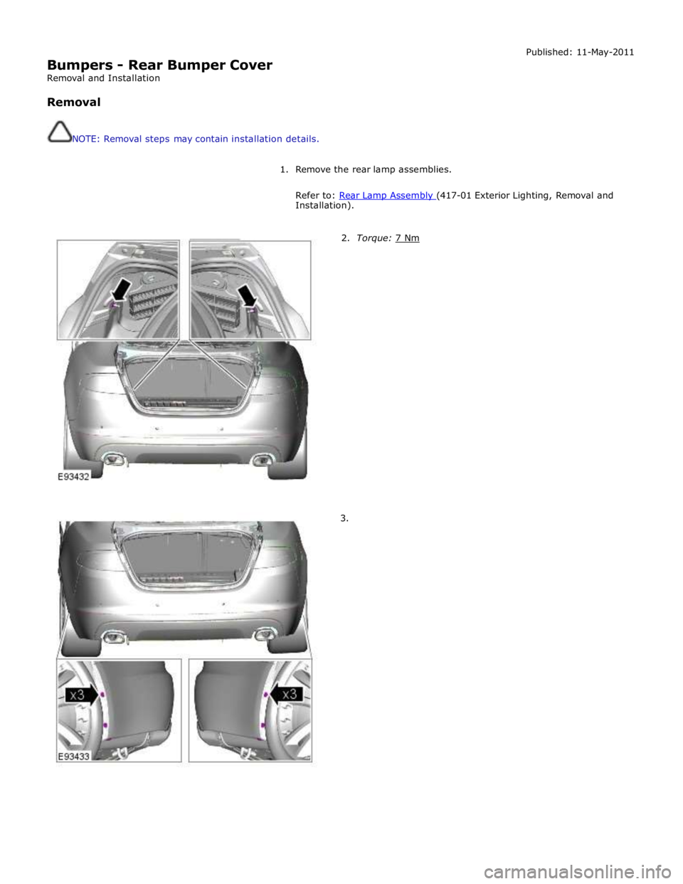 JAGUAR XFR 2010 1.G Workshop Manual
Bumpers - Rear Bumper Cover
Removal and Installation
Removal
NOTE: Removal steps may contain installation details. Published: 11-May-2011
1. Remove the rear lamp assemblies.
Refer to JAGUAR XFR 2010 1.G Workshop Manual
Bumpers - Rear Bumper Cover
Removal and Installation
Removal
NOTE: Removal steps may contain installation details. Published: 11-May-2011
1. Remove the rear lamp assemblies.
Refer to