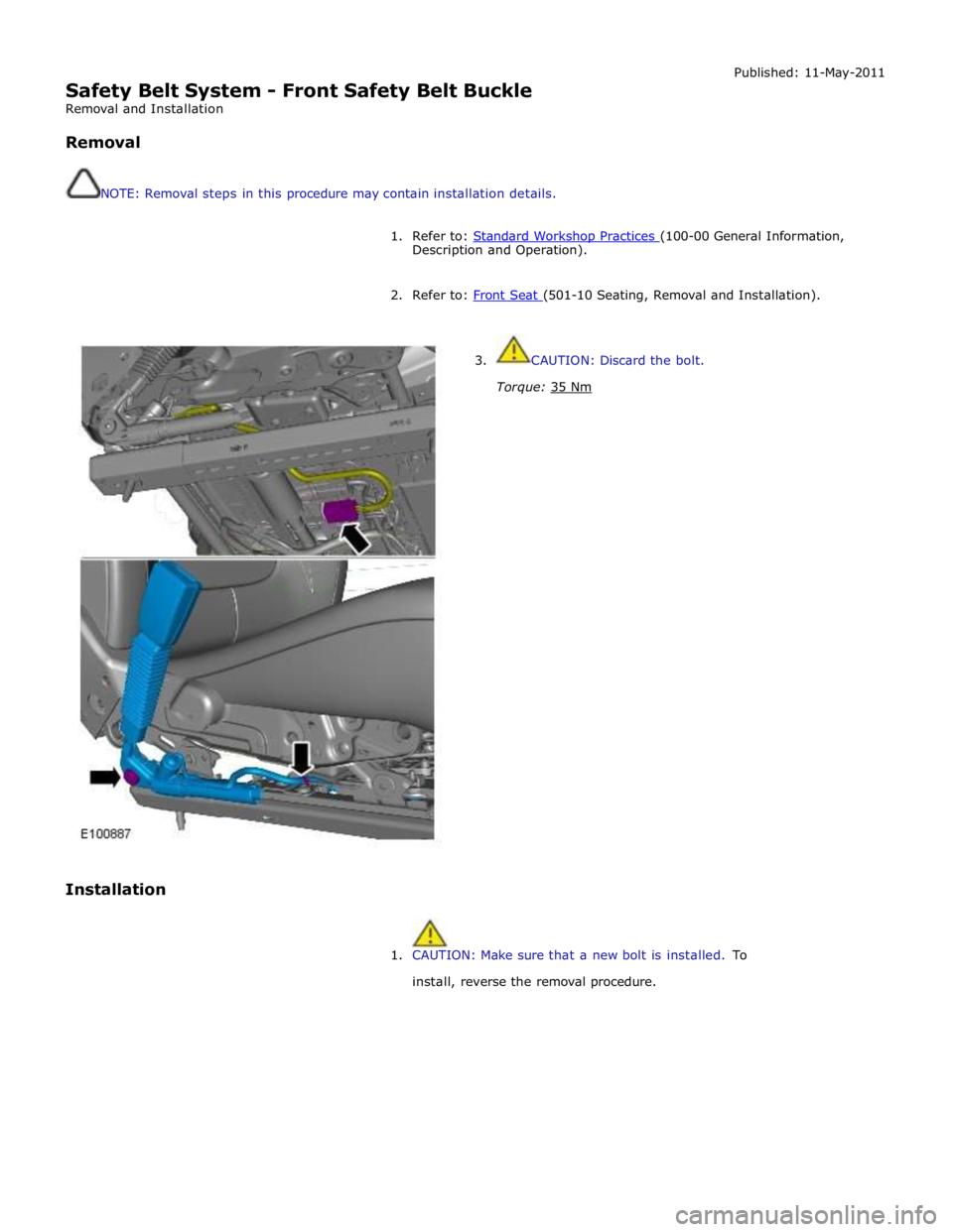 JAGUAR XFR 2010 1.G Manual Online  
Safety Belt System - Front Safety Belt Buckle 
Removal and Installation 
 
Removal 
 
 
NOTE: Removal steps in this procedure may contain installation details. Published: 11-May-2011 
 
1. Refer to: