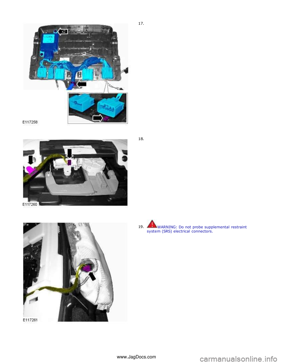 JAGUAR XFR 2010 1.G Workshop Manual 17.
18.
19.
WARNING: Do not probe supplemental restraint
system (SRS) electrical connectors. JAGUAR XFR 2010 1.G Workshop Manual 17.
18.
19.
WARNING: Do not probe supplemental restraint
system (SRS) electrical connectors.
