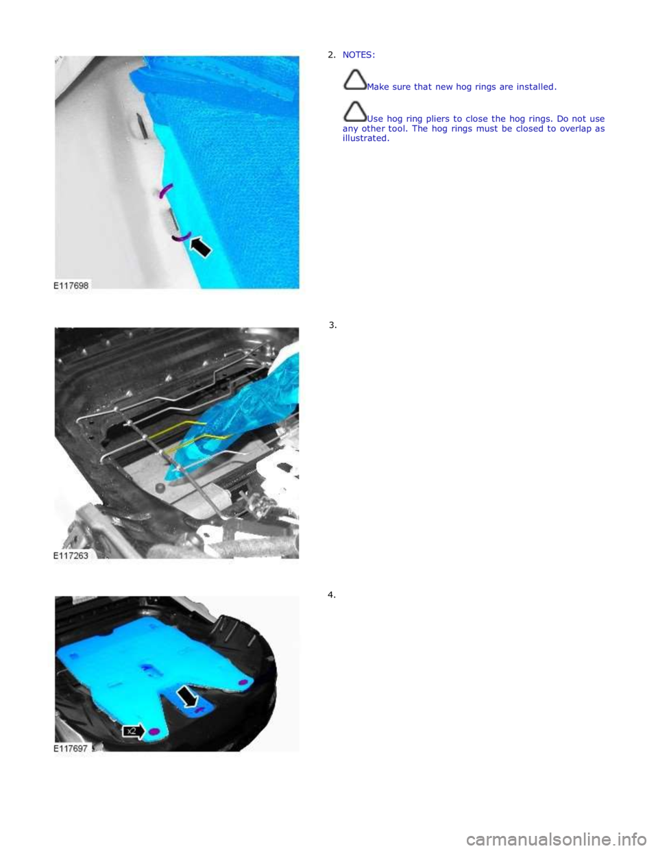 JAGUAR XFR 2010 1.G Workshop Manual 2. NOTES: 
 
 
Make sure that new hog rings are installed. 
 
 
Use hog ring pliers to close the hog rings. Do not use 
any other tool. The hog rings must be closed to overlap as 
illustrated. 
 
 
 
