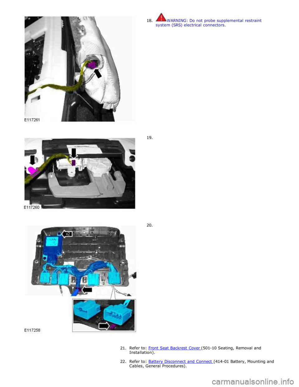 JAGUAR XFR 2010 1.G Workshop Manual
18.
19.
20. WARNING: Do not probe supplemental restraint
system (SRS) electrical connectors.
21.
Ref JAGUAR XFR 2010 1.G Workshop Manual
18.
19.
20. WARNING: Do not probe supplemental restraint
system (SRS) electrical connectors.
21.
Ref