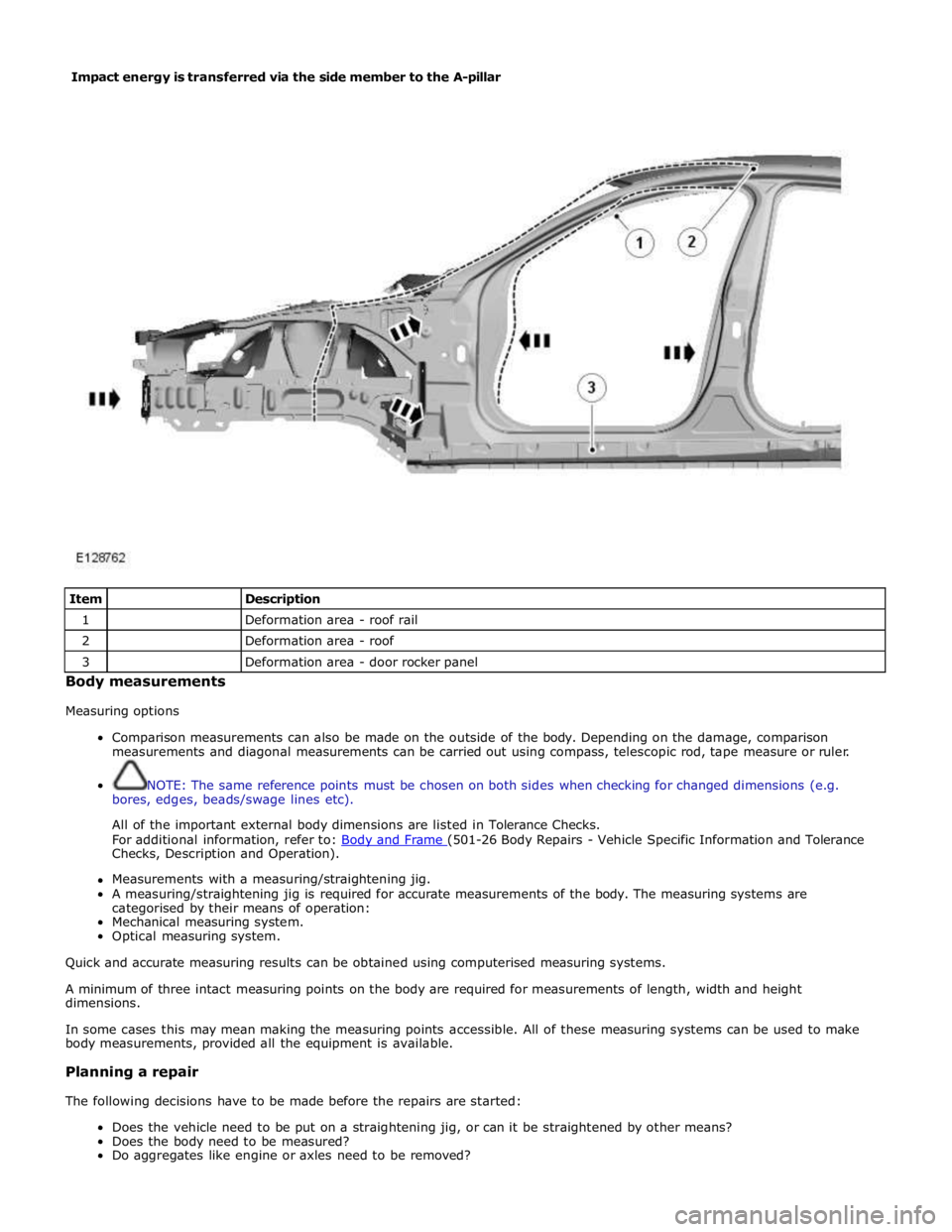 JAGUAR XFR 2010 1.G Workshop Manual
Item
Description 1
Deformation area - roof rail 2
Deformation area - roof 3
Deformation area - door rocker panel Body measurements
Measuring options
Comparison measurements can als JAGUAR XFR 2010 1.G Workshop Manual
Item
Description 1
Deformation area - roof rail 2
Deformation area - roof 3
Deformation area - door rocker panel Body measurements
Measuring options
Comparison measurements can als
