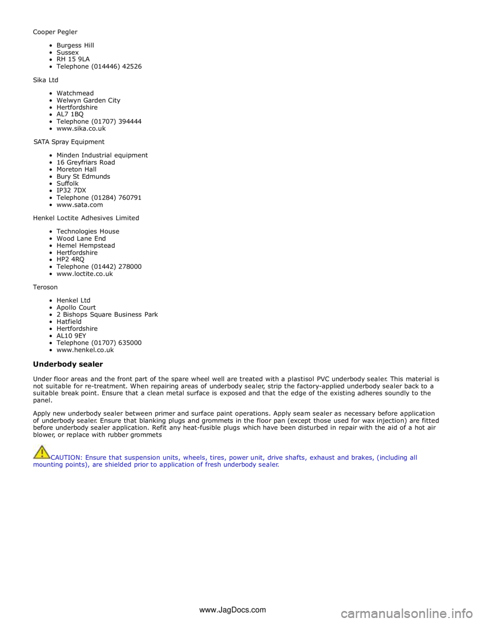 JAGUAR XFR 2010 1.G Workshop Manual Cooper Pegler 
 
Burgess Hill 
Sussex 
RH 15 9LA 
Telephone (014446) 42526 
 
Sika Ltd 
 
Watchmead  
Welwyn Garden City 
Hertfordshire 
AL7 1BQ 
Telephone (01707) 394444 
www.sika.co.uk 
SATA Spray E