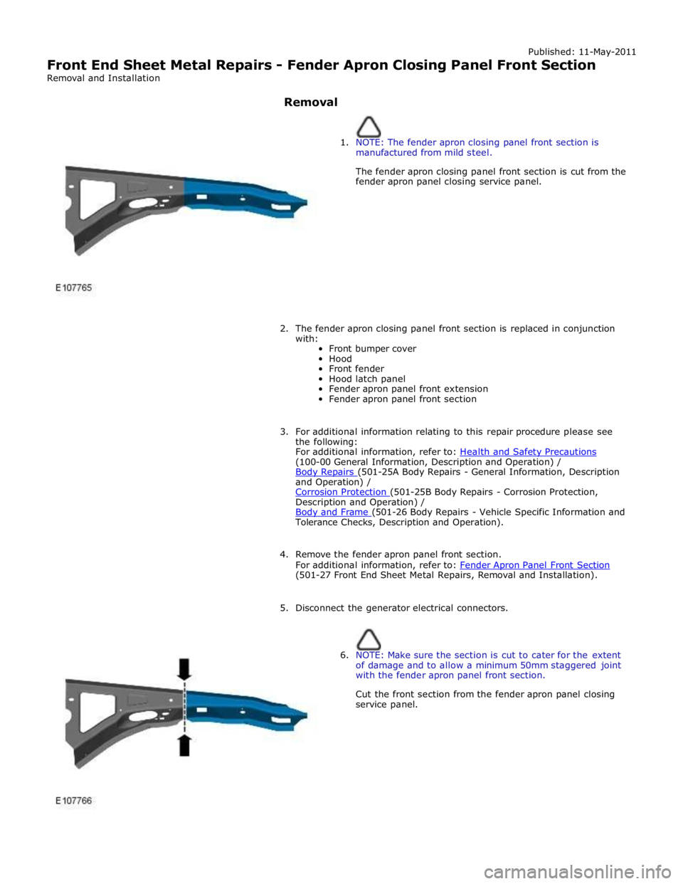 JAGUAR XFR 2010 1.G Workshop Manual Published: 11-May-2011 
Front End Sheet Metal Repairs - Fender Apron Closing Panel Front Section 
Removal and Installation 
 
Removal 
 
 
1. NOTE: The fender apron closing panel front section is 
man