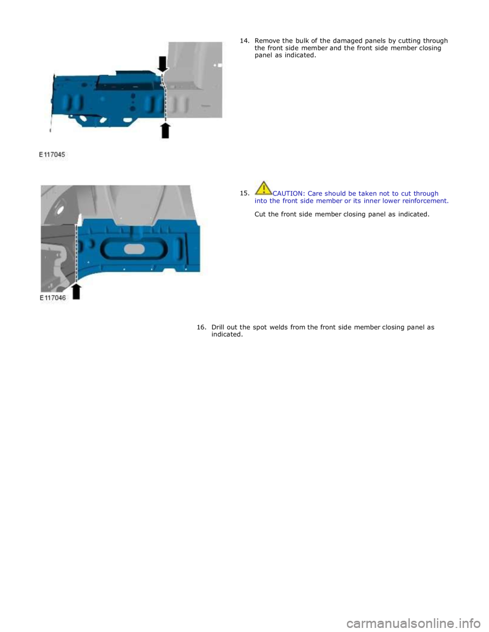 JAGUAR XFR 2010 1.G Workshop Manual 14.
15. Remove the bulk of the damaged panels by cutting through
the front side member and the front side member closing
panel as indicated.
CAUTION: Care s JAGUAR XFR 2010 1.G Workshop Manual 14.
15. Remove the bulk of the damaged panels by cutting through
the front side member and the front side member closing
panel as indicated.
CAUTION: Care s
