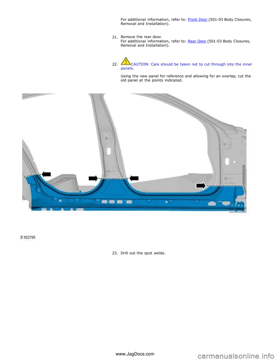 JAGUAR XFR 2010 1.G Workshop Manual For additional information, refer to: Front Door (501-03 Body Closures, Removal and Installation). 
 
21. Remove the rear door. 
For additional information, refer to: Rear Door (501-03 Body Closures, 