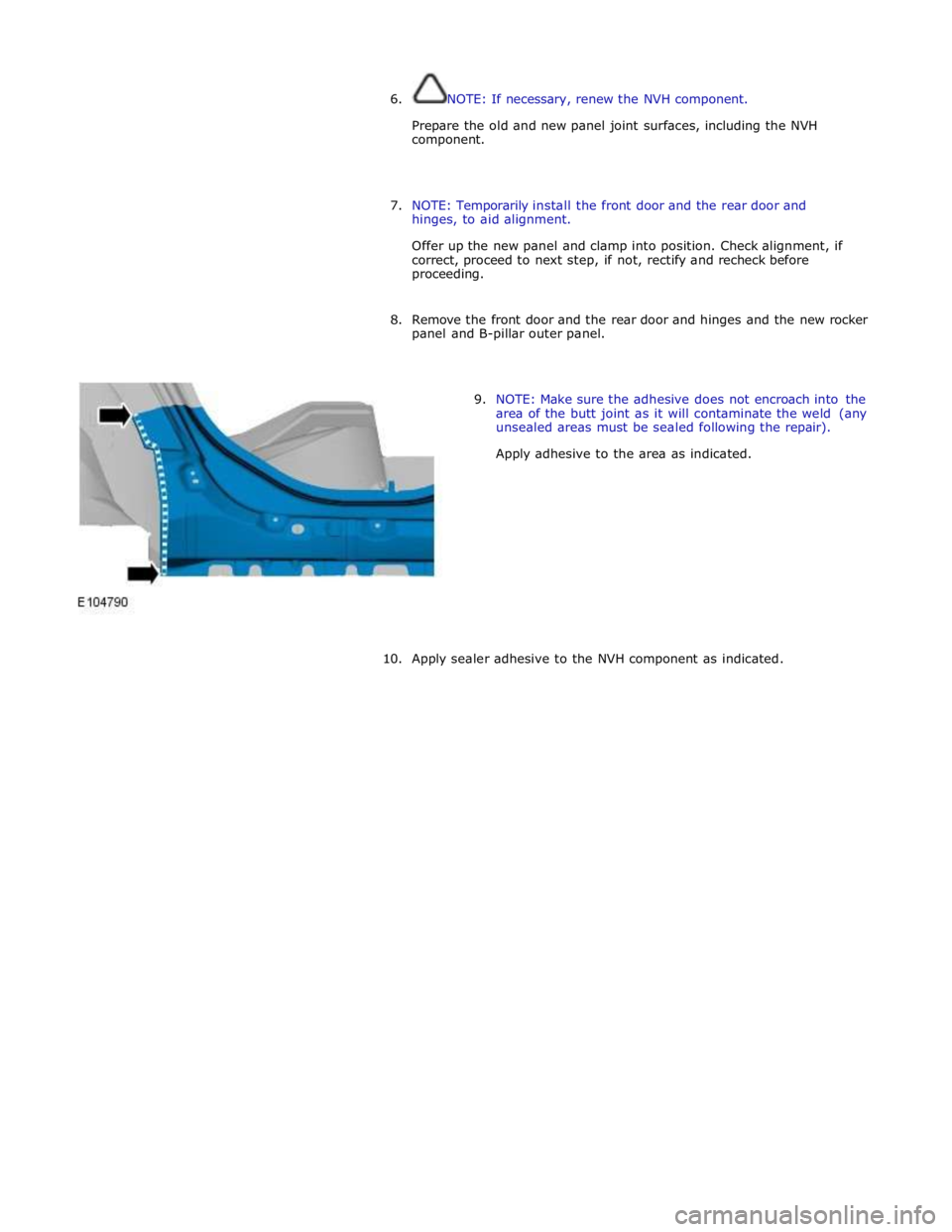 JAGUAR XFR 2010 1.G Workshop Manual  
6. NOTE: If necessary, renew the NVH component. 
 
Prepare the old and new panel joint surfaces, including the NVH 
component. 
 
 
7. NOTE: Temporarily install the front door and the rear door and 