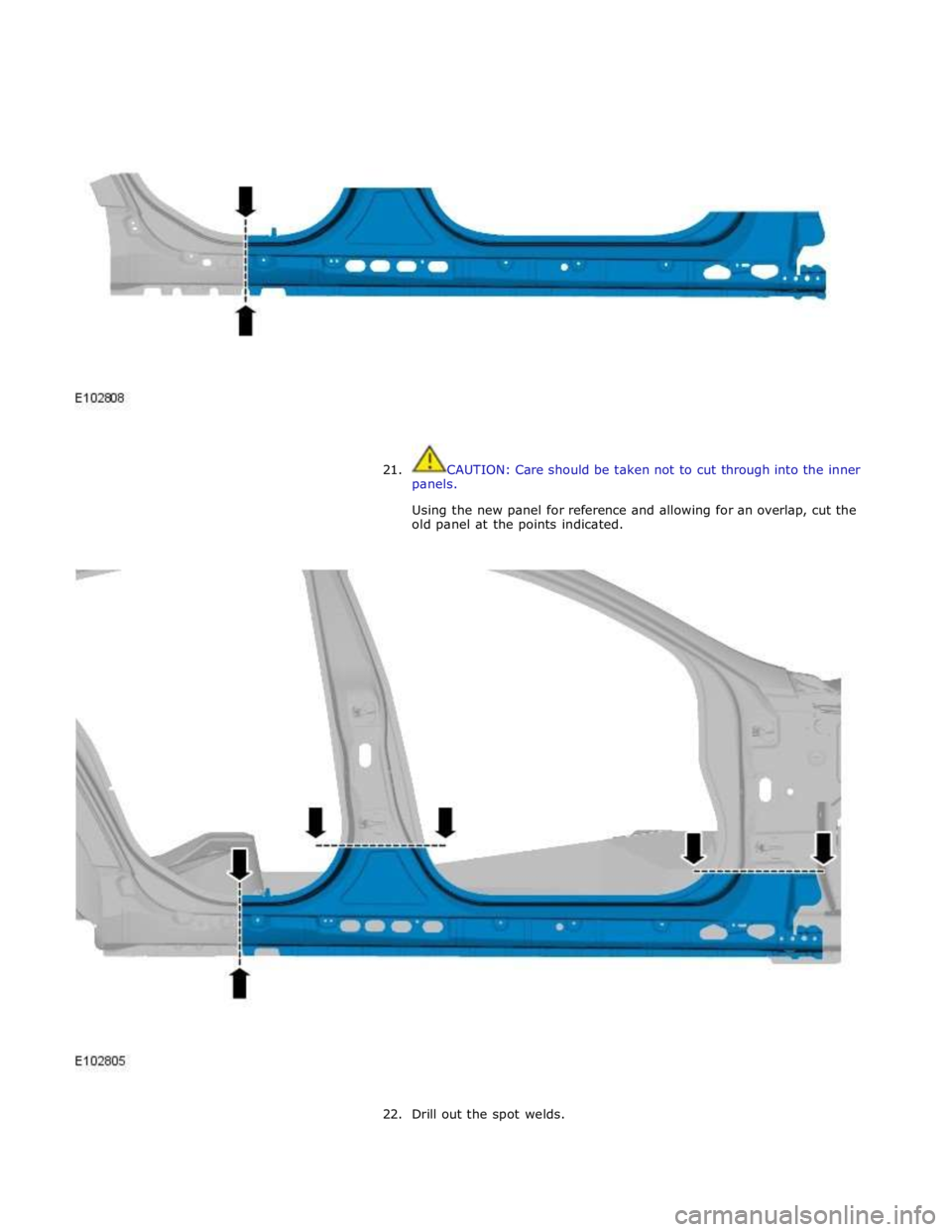 JAGUAR XFR 2010 1.G Workshop Manual  
 
 
 
21. CAUTION: Care should be taken not to cut through into the inner 
panels. 
 
Using the new panel for reference and allowing for an overlap, cut the 
old panel at the points indicated. 
 
 

