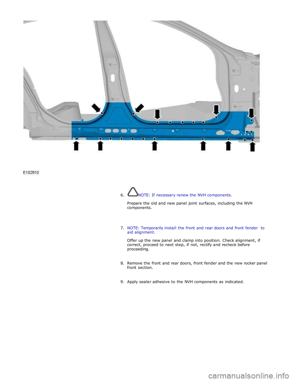 JAGUAR XFR 2010 1.G Workshop Manual  
 
 
 
6. NOTE: If necessary renew the NVH components. 
 
Prepare the old and new panel joint surfaces, including the NVH 
components. 
 
 
7. NOTE: Temporarily install the front and rear doors and f