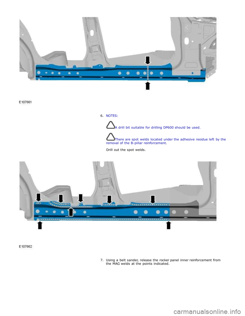 JAGUAR XFR 2010 1.G Workshop Manual
6. NOTES:
A drill bit suitable for drilling DP600 should be used.
There are spot welds located under the adhesive residue left by the
removal of the B-pillar reinforcement.
Drill out JAGUAR XFR 2010 1.G Workshop Manual
6. NOTES:
A drill bit suitable for drilling DP600 should be used.
There are spot welds located under the adhesive residue left by the
removal of the B-pillar reinforcement.
Drill out