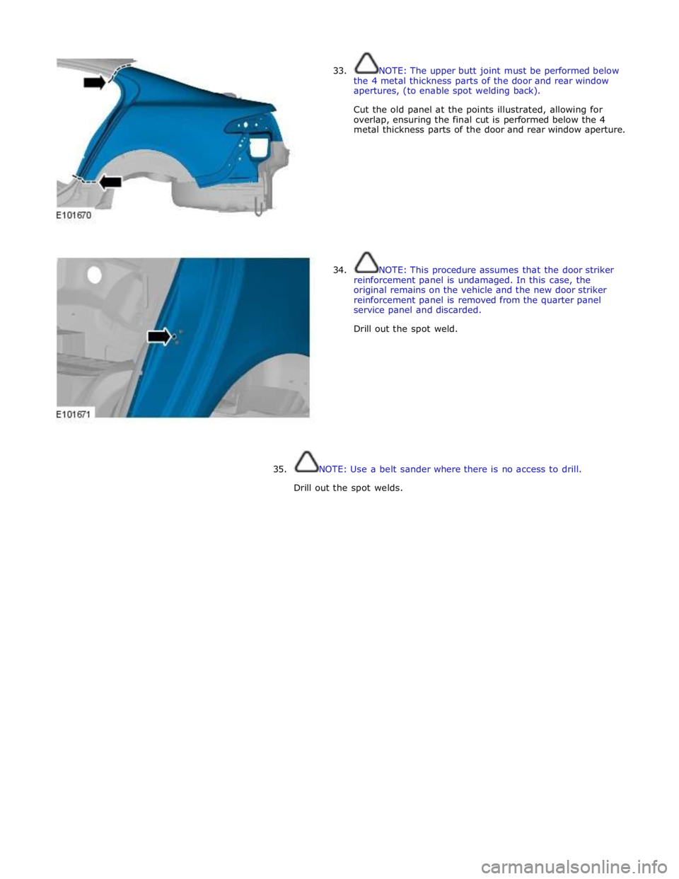 JAGUAR XFR 2010 1.G Workshop Manual  
33. 
 
 
 
 
 
 
 
 
 
 
 
 
 
 
 
 
 
34. NOTE: The upper butt joint must be performed below 
the 4 metal thickness parts of the door and rear window 
apertures, (to enable spot welding back). 
 
C