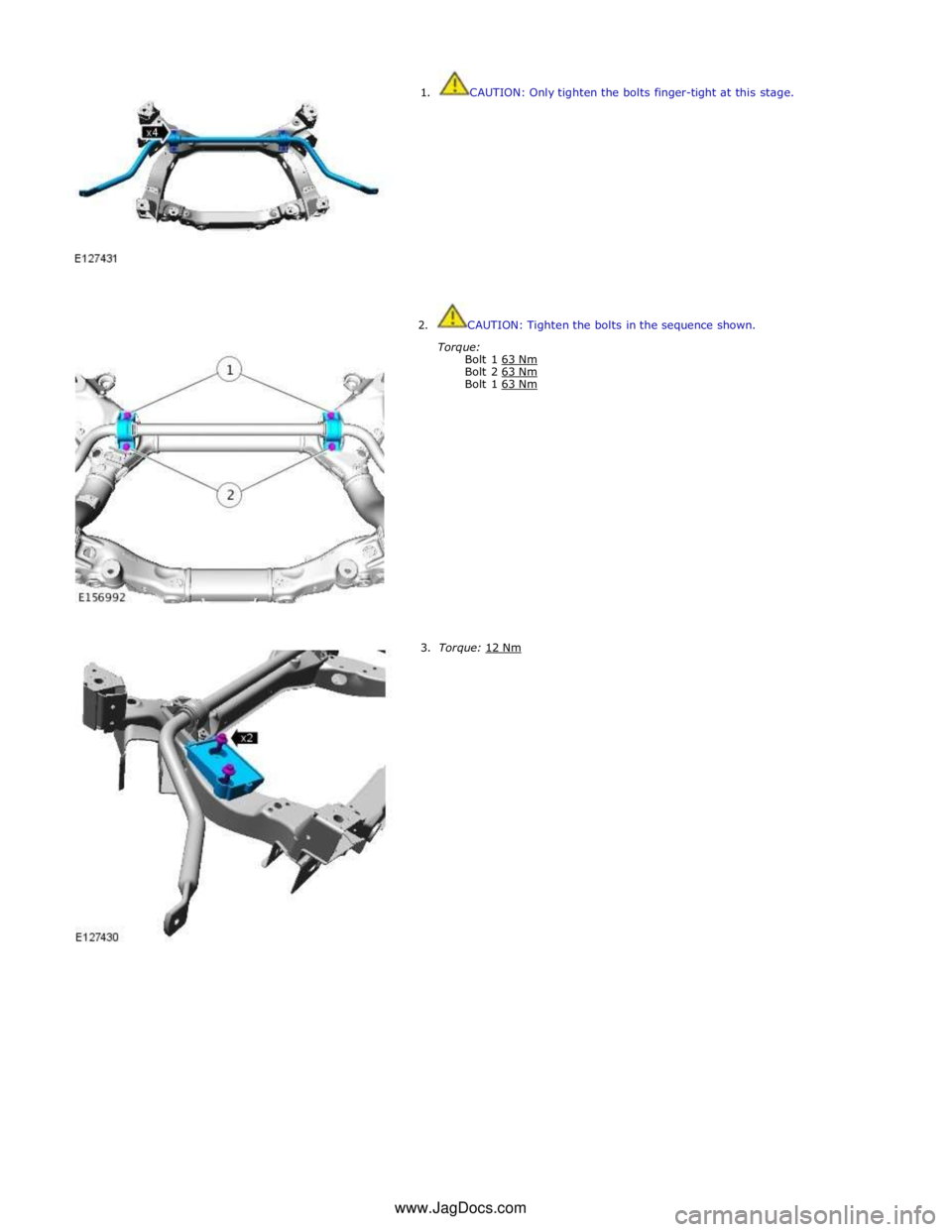 JAGUAR XFR 2010 1.G Manual Online  1. CAUTION: Only tighten the bolts finger-tight at this stage. 
 
 
 
 
 
 
 
 
 
 
 
 
 
 
 2.  CAUTION: Tighten the bolts in the sequence shown. 
Torque: 
Bolt 1 63 Nm Bolt 2 63 Nm Bolt 1 63 Nm  
 