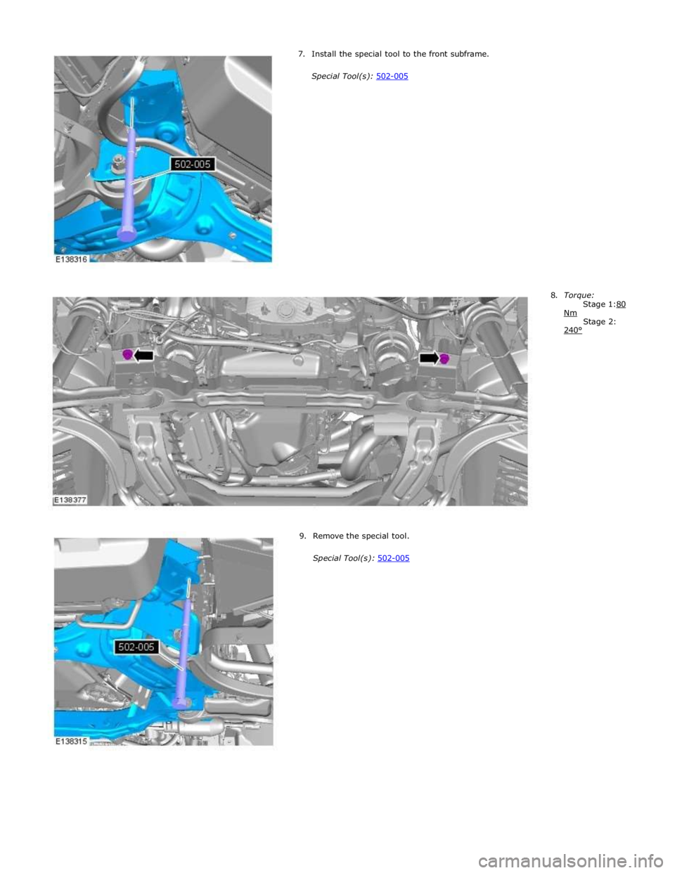 JAGUAR XFR 2010 1.G Workshop Manual  
 
 
 
 
 
 
 
 
 
 
 
 
 
 
 
 
 
 
 
 
 
 
 
 
 8. Torque: 
Stage 1:80  
 
 
 
 
 
 
 
 
 
 
 
 
 
 
 
 
 
 
 
 
 
 9. Remove the special tool. 
 
Special Tool(s): 502-005 Nm  
240°  
Stage 2:  