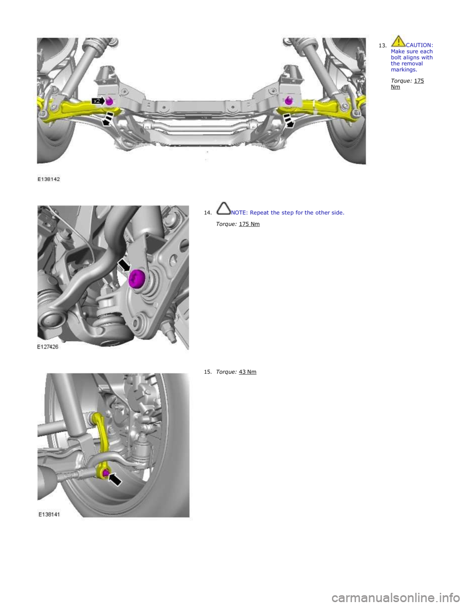 JAGUAR XFR 2010 1.G Manual Online  13. CAUTION: 
Make sure each bolt aligns with the removal markings. 
 
Torque: 175 Nm  
 
 
 
 
 
 
 
 
 
 
 
 14. 
 
 
 
 
 
 
 
 
 
 
 
 
 
 
 
 
 
 
 
 
 
 
 15.  
NOTE: Repeat the step for the ot