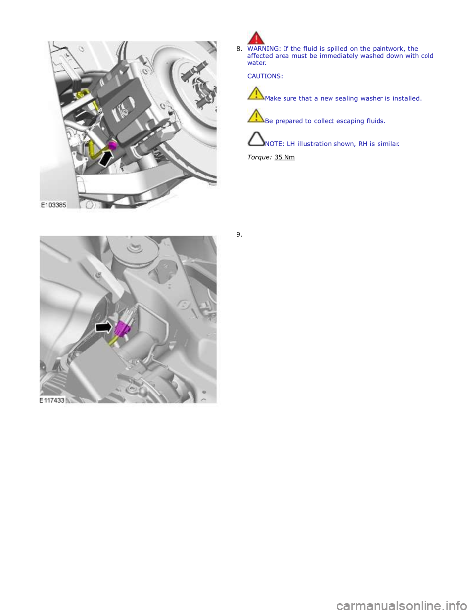 JAGUAR XFR 2010 1.G Workshop Manual  
8. WARNING: If the fluid is spilled on the paintwork, the 
affected area must be immediately washed down with cold 
water. 
CAUTIONS: 
 
 
Make sure that a new sealing washer is installed. 
Be prepa