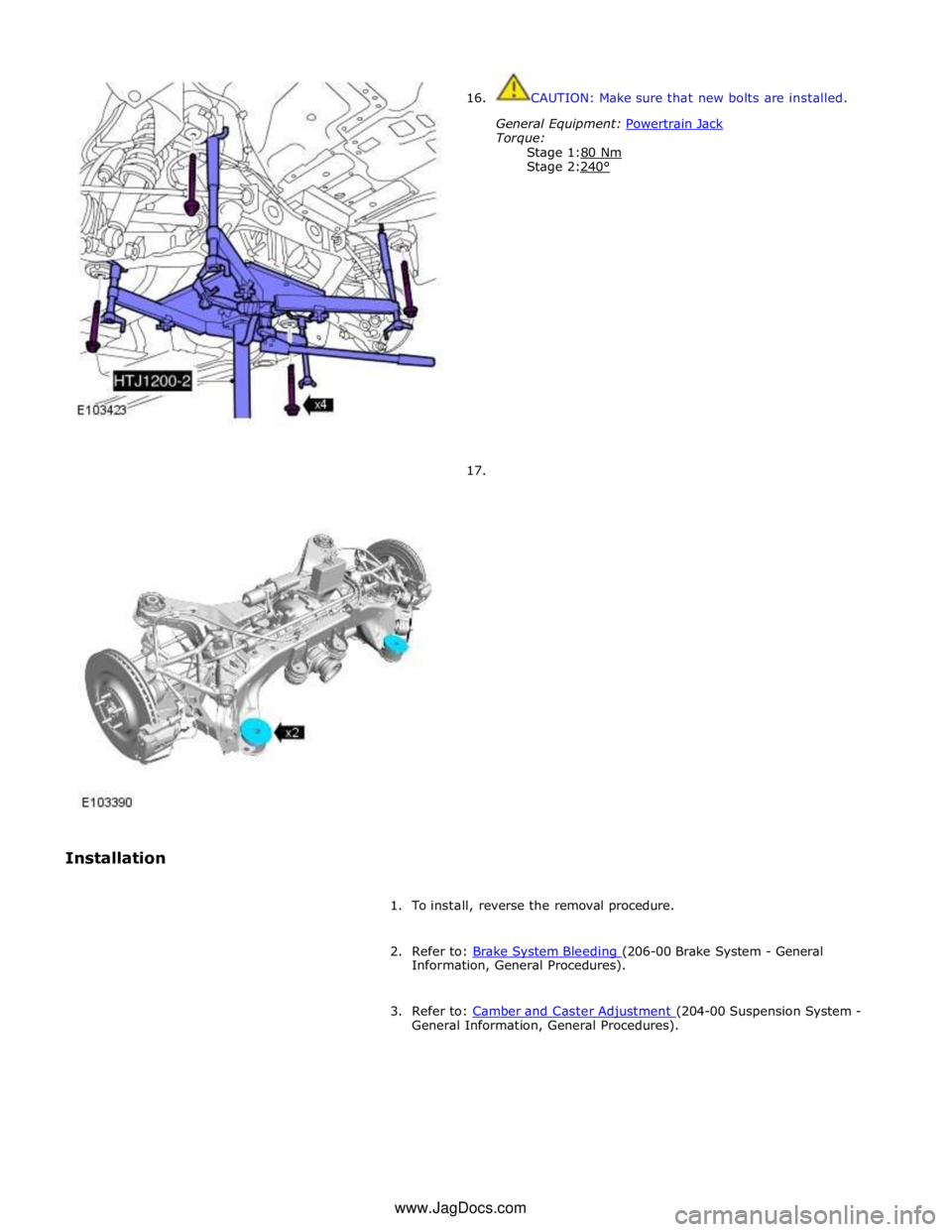 JAGUAR XFR 2010 1.G Workshop Manual  
 
 
 
 
 
Installation  
16. 
 
 
 
 
 
 
 
 
 
 
 
 
 
 
 
 
 
 
 
 
 
 
 
17.  
CAUTION: Make sure that new bolts are installed. 
 
General Equipment: Powertrain Jack Torque: 
Stage 1:80 Nm Stage 