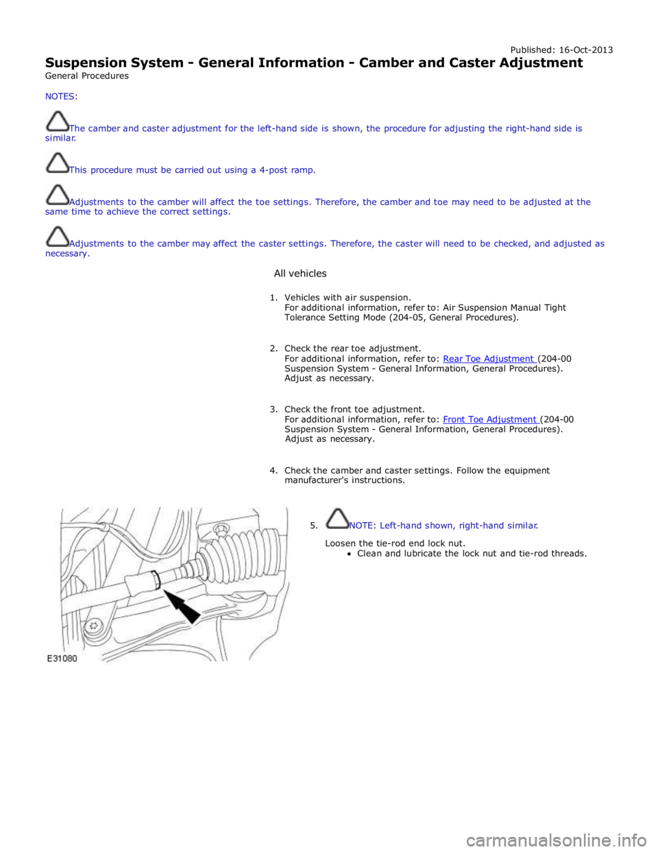 JAGUAR XFR 2010 1.G Workshop Manual Published: 16-Oct-2013 
Suspension System - General Information - Camber and Caster Adjustment 
General Procedures 
NOTES: 
 
The camber and caster adjustment for the left-hand side is shown, the proc