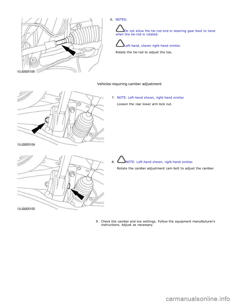 JAGUAR XFR 2010 1.G Workshop Manual 6. NOTES: 
 
 
Do not allow the tie-rod end or steering gear boot to twist 
when the tie-rod is rotated. 
 
 
Left-hand, shown right-hand similar. 
Rotate the tie-rod to adjust the toe. 
 
 
 
 
 
 
V
