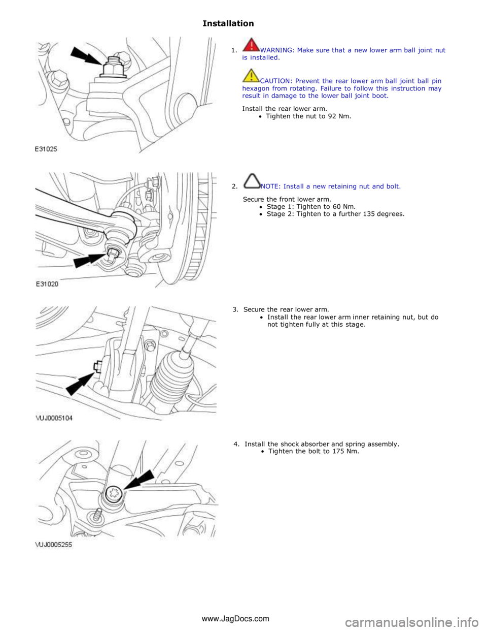 JAGUAR XFR 2010 1.G Service Manual Installation
1. WARNING: Make sure that a new lower arm ball joint nut
is installed.
CAUTION: Prevent the rear lower arm ball joint ball pin
hexagon from rotating. Failure to follow this in JAGUAR XFR 2010 1.G Service Manual Installation
1. WARNING: Make sure that a new lower arm ball joint nut
is installed.
CAUTION: Prevent the rear lower arm ball joint ball pin
hexagon from rotating. Failure to follow this in