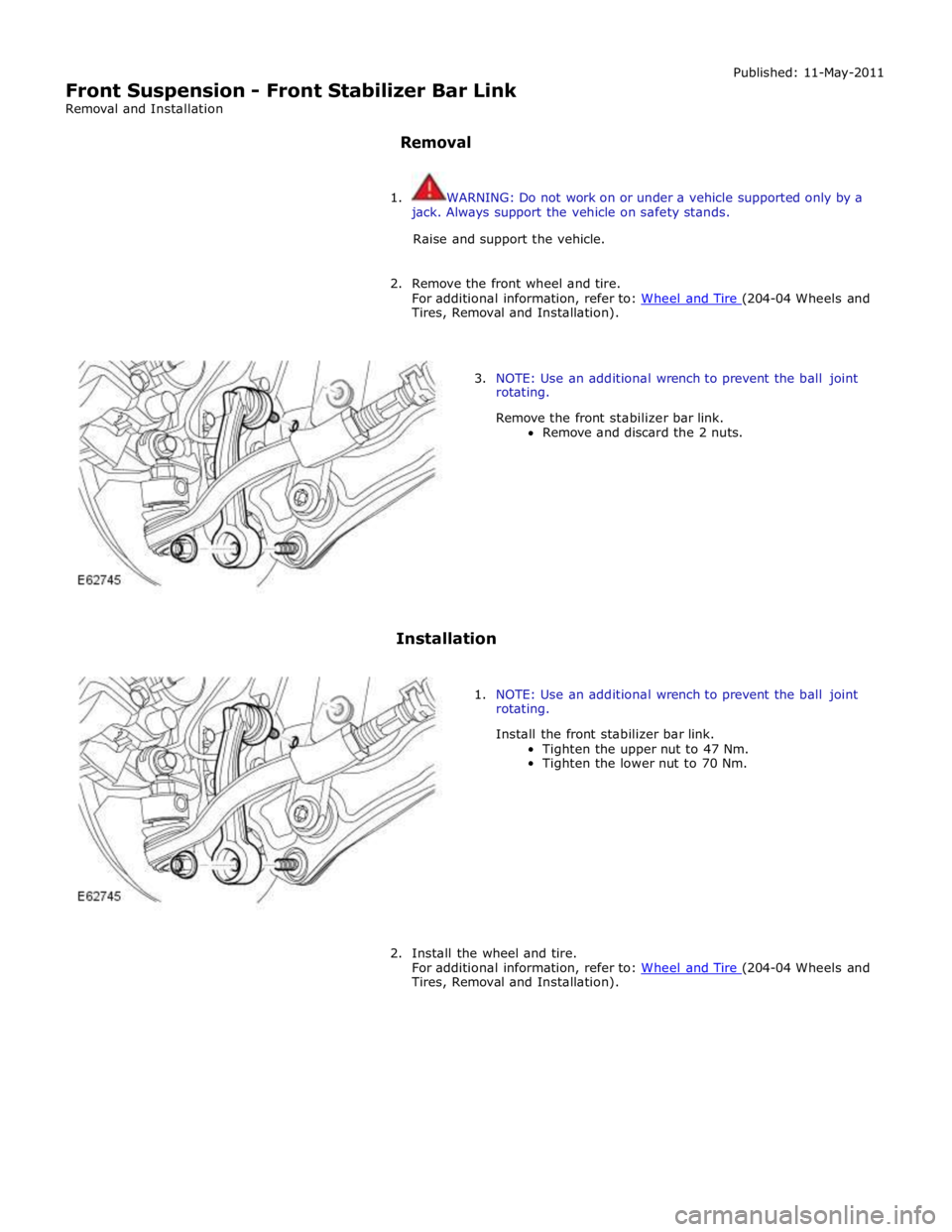 JAGUAR XFR 2010 1.G Workshop Manual Tires, Removal and Installation). 
 
 
3. NOTE: Use an additional wrench to prevent the ball joint 
rotating. 
Remove the front stabilizer bar link. 
Remove and discard the 2 nuts. 
 
 
 
 
 
 
 
 
 
