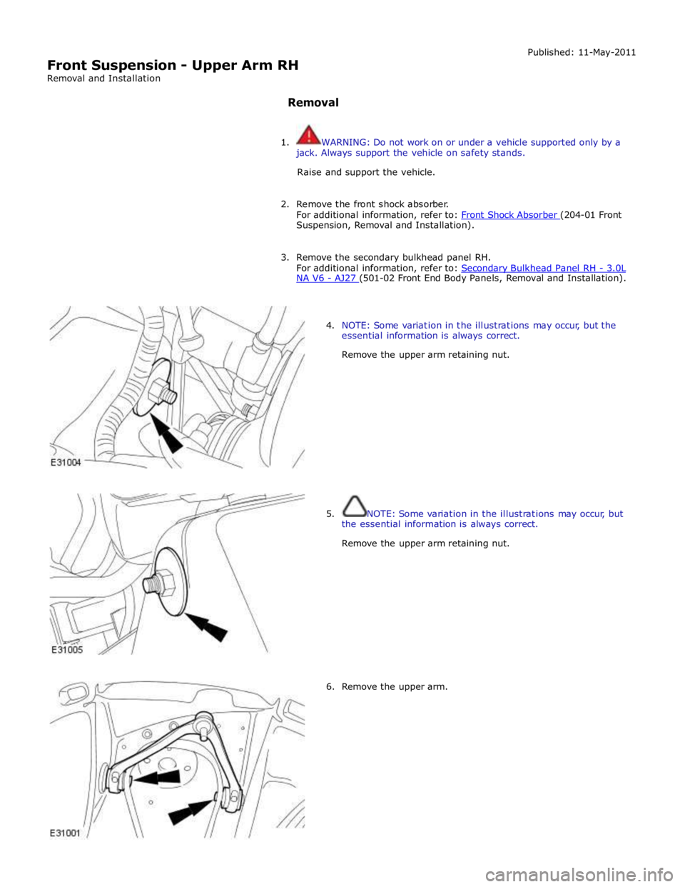 JAGUAR XFR 2010 1.G Workshop Manual Suspension, Removal and Installation). 
 
3. Remove the secondary bulkhead panel RH. 
For additional information, refer to: Secondary Bulkhead Panel RH - 3.0L NA V6 - AJ27 (501-02 Front End Body Panel