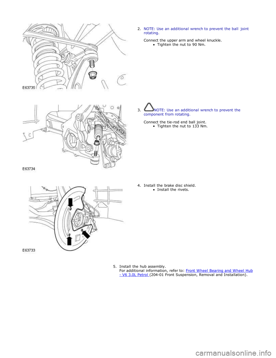 JAGUAR XFR 2010 1.G Workshop Manual  
2. NOTE: Use an additional wrench to prevent the ball joint 
rotating. 
Connect the upper arm and wheel knuckle. 
Tighten the nut to 90 Nm. 
 
 
 
 
 
 
 
 
 
 
 
 
3.  NOTE: Use an additional wrenc