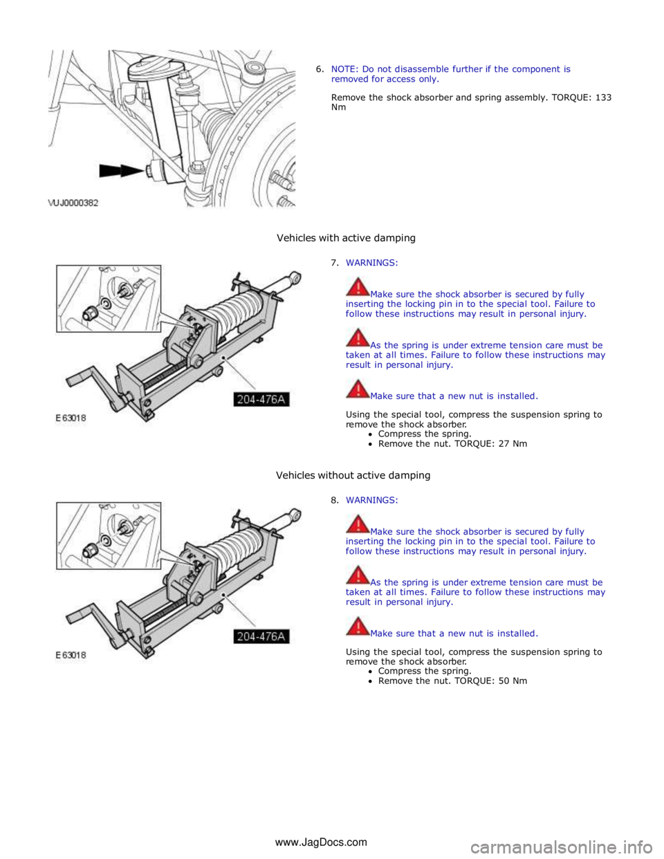 JAGUAR XFR 2010 1.G Service Manual  
6. NOTE: Do not disassemble further if the component is 
removed for access only. 
 
Remove the shock absorber and spring assembly. TORQUE: 133 
Nm 
 
 
 
 
 
 
 
 
 
Vehicles with active damping 
 